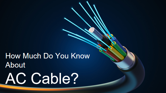 How Much Do You Know About AC Cable?