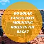 Do Solar Panels Have Mounting Holes in the Back?