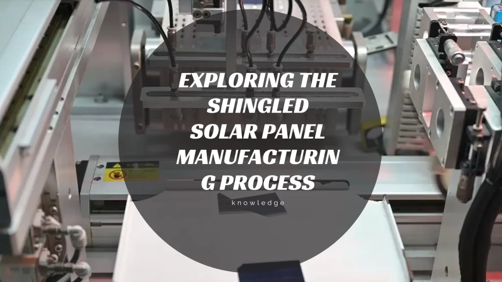 Reliable Solar Module Manufacturers: Exploring the Shingled Solar Panel Manufacturing Process