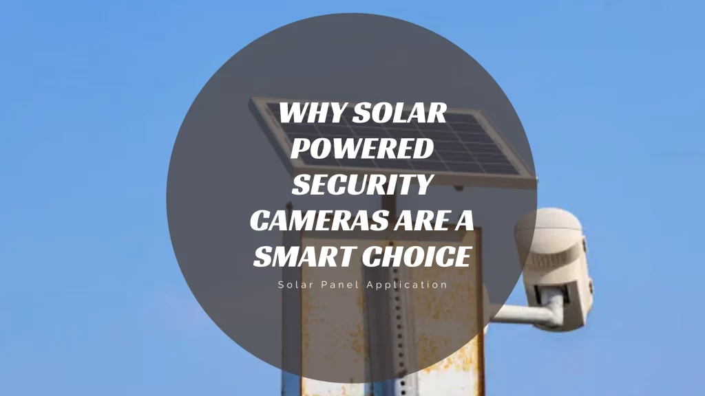 Why Solar Powered Security Cameras are a Smart Choice