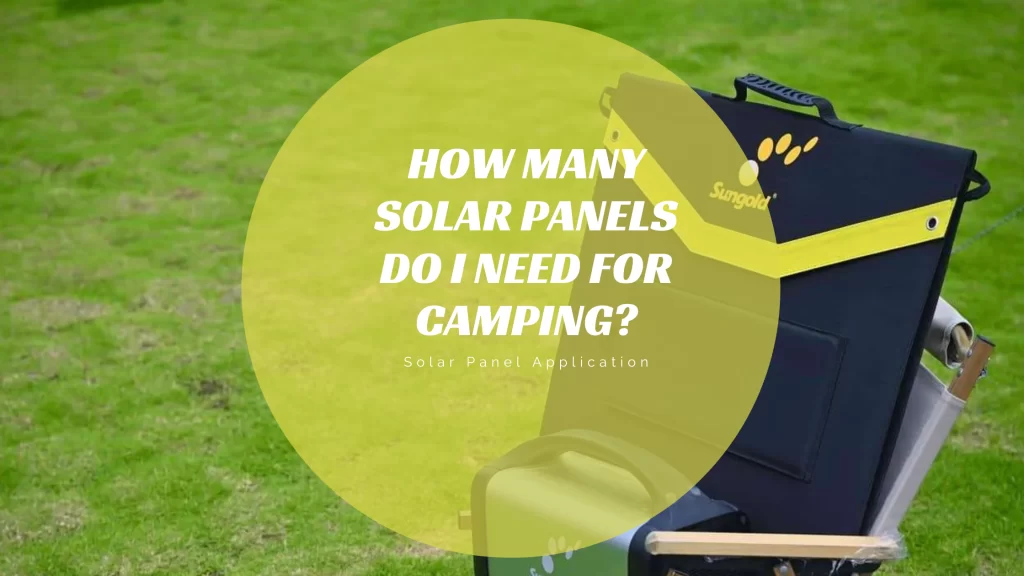 HOW MANY SOLAR PANELS DO I NEED FOR CAMPING?