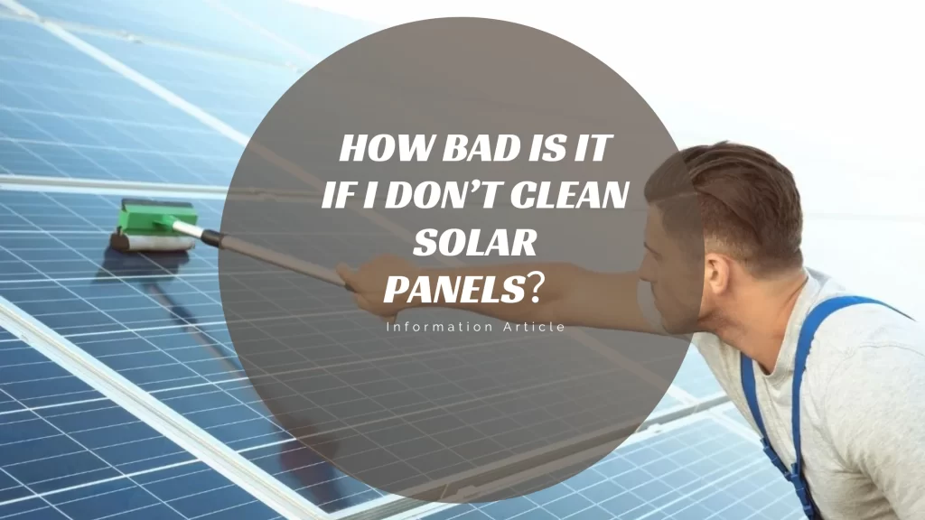 How Bad Is It if I Don’t Clean Solar Panels？