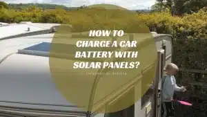 How to Charge a Car Battery with Solar Panels?