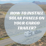 how to install solar panels on your cargo trailer​