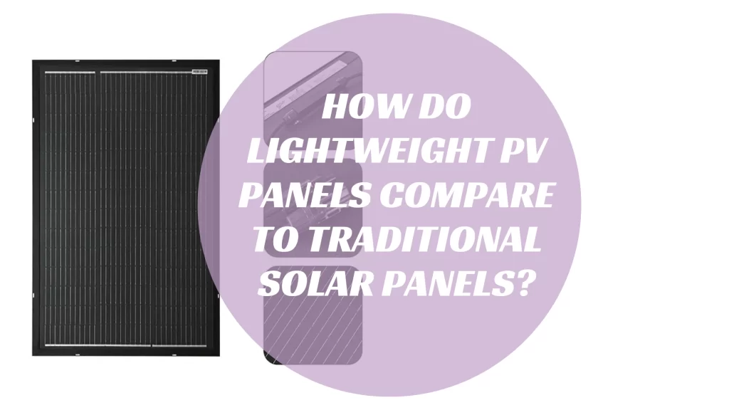 How Do Lightweight PV Panels Compare to Traditional Solar Panels?