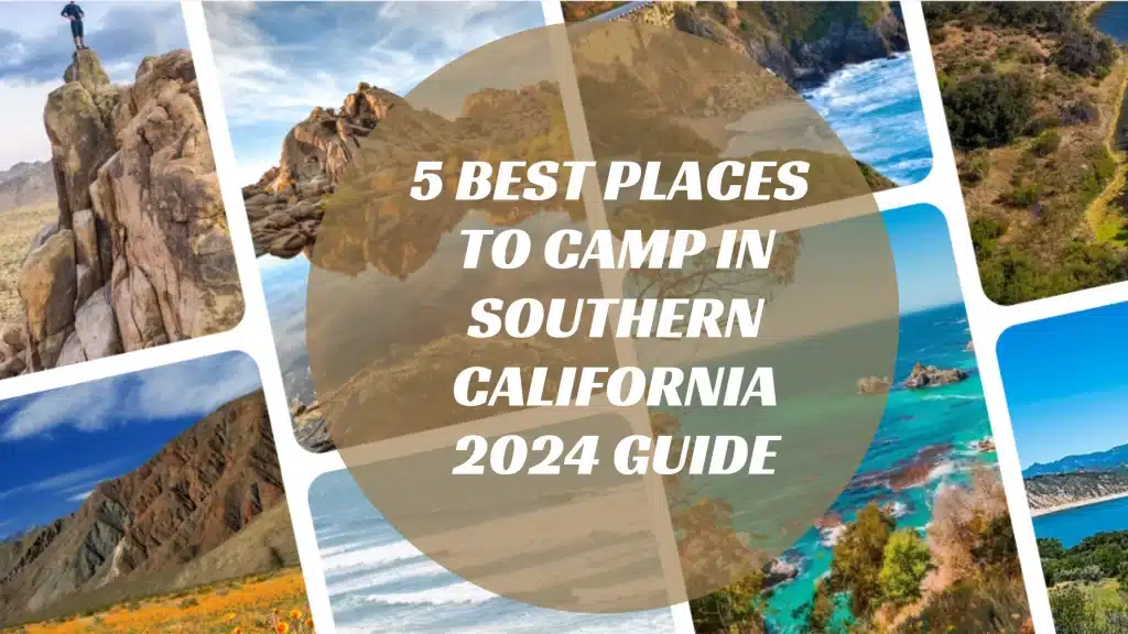 5 Best Places to Camp in Southern California：2024 Guide