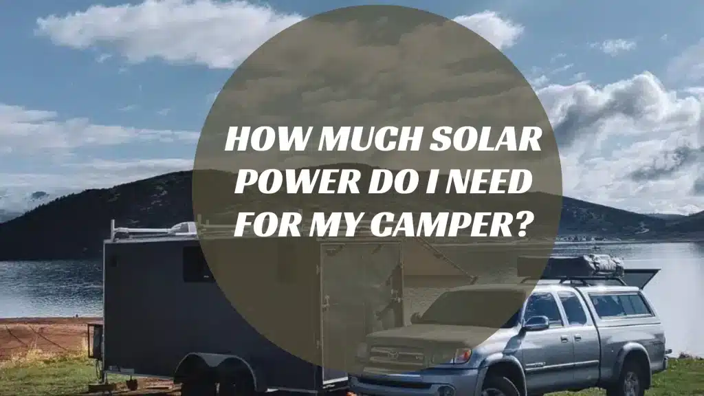 How Much Solar Power Do I Need for My Camper