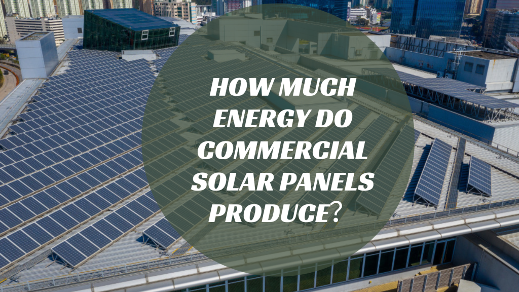 How Much Energy Do Commercial Solar Panels Produce？