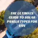 The Ultimate Guide to Solar Panels Types for Van