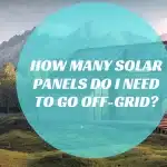 How Many Solar Panels Do I Need To Go Off-Grid?