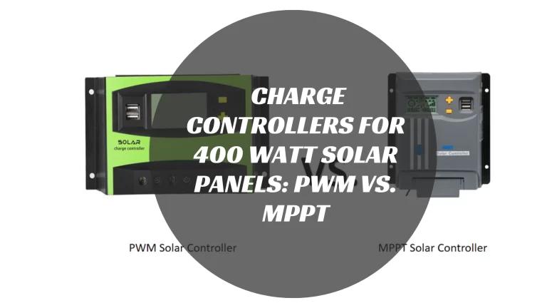 Charge Controllers for 400 Watt Solar Panels: PWM vs. MPPT