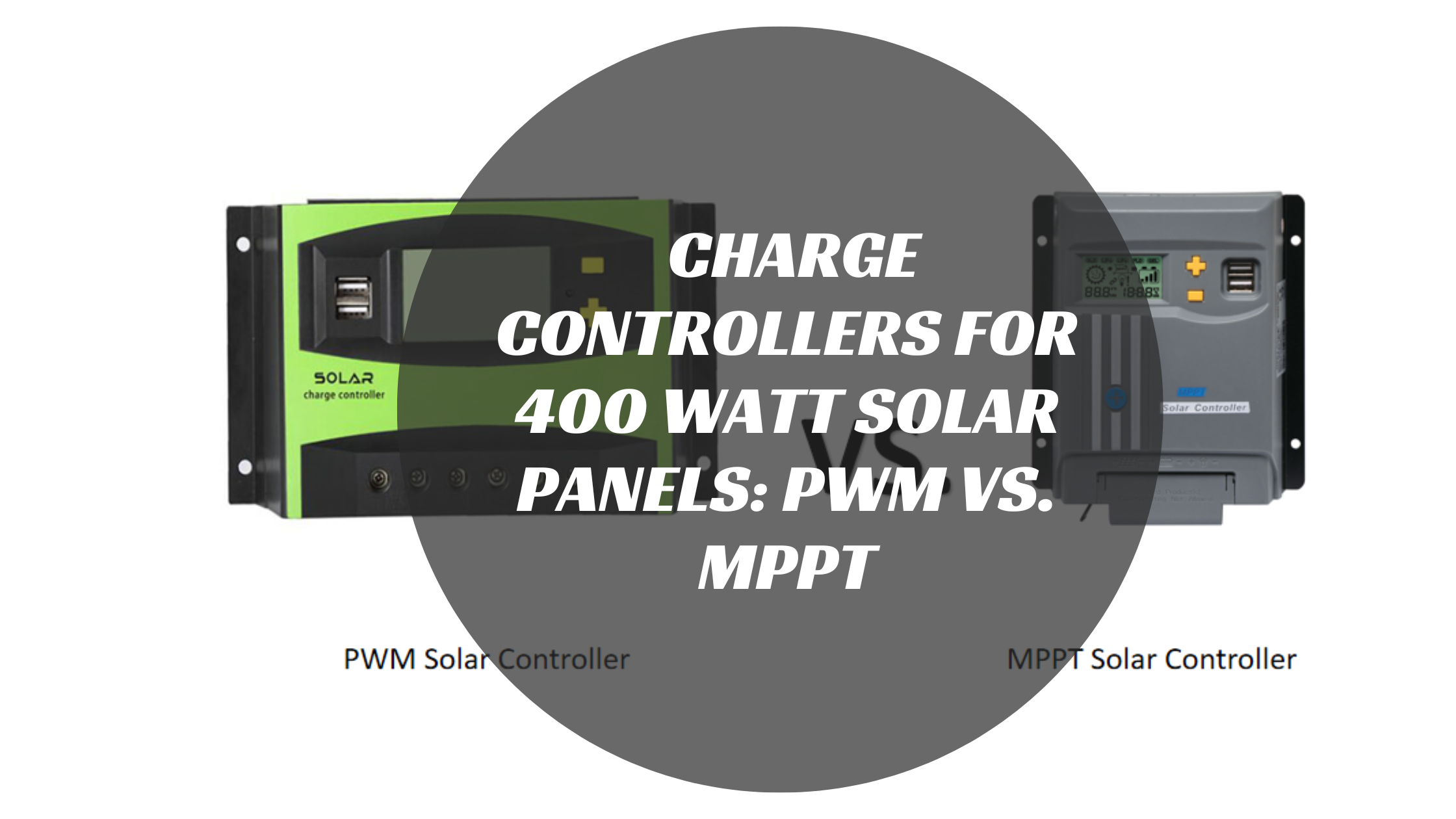 A Comparison of Charge Controllers for 400 Watt Solar Panels: PWM vs. MPPT