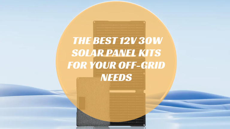 The Best 12V 30W Solar Panel Kits for Your Off-Grid Needs