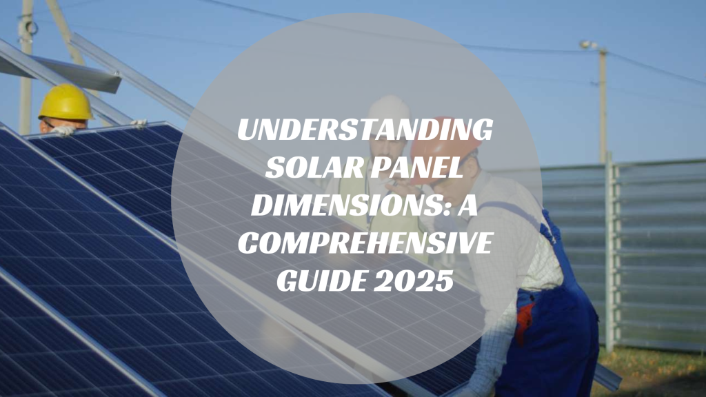 Understanding Solar Panel Dimensions: A Comprehensive Guide 2025